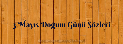 3 Mayıs Doğum Günü Sözleri